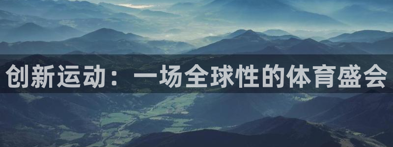 哈哈体育下载：创新运动：一场全球性的体育盛会